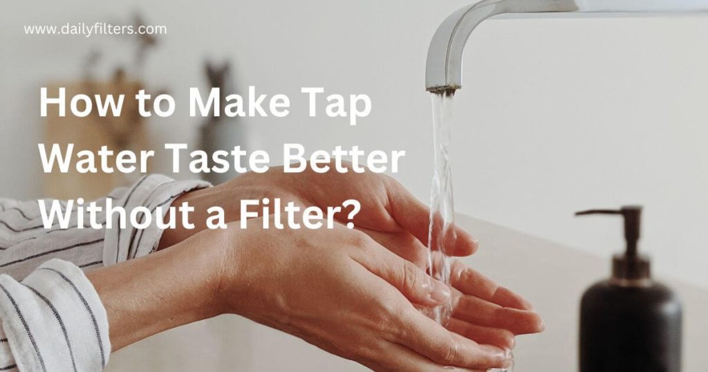 How Can I Make My Tap Water Taste Better Without A Filter?